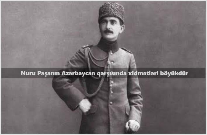 Akif Aşırlı: Nuru Paşanın Azərbaycan qarşısında xidmətləri böyükdür.....