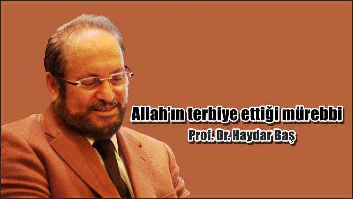 Allah’ın terbiye ettiği mürebbi.....