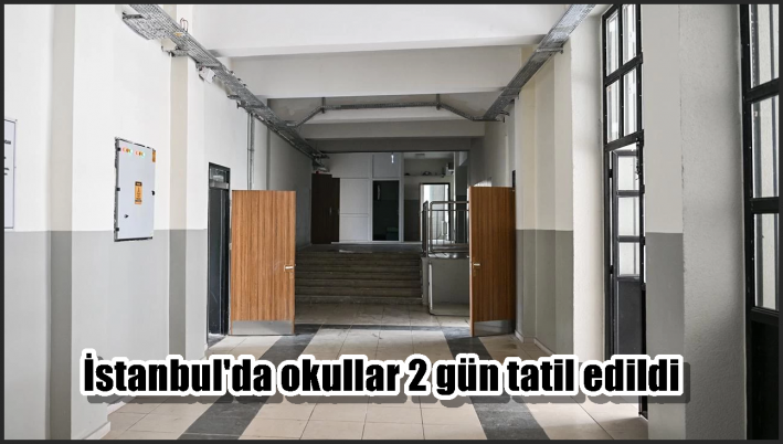 İstanbul’da okullar 2 gün tatil edildi
