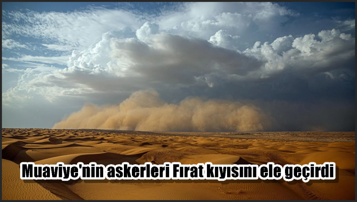 Muaviye’nin askerleri Fırat kıyısını ele geçirdi