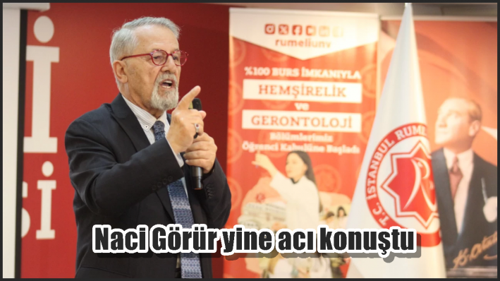 Naci Görür yine acı konuştu