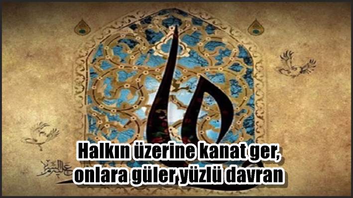 Halkın üzerine kanat ger, onlara güler yüzlü davran