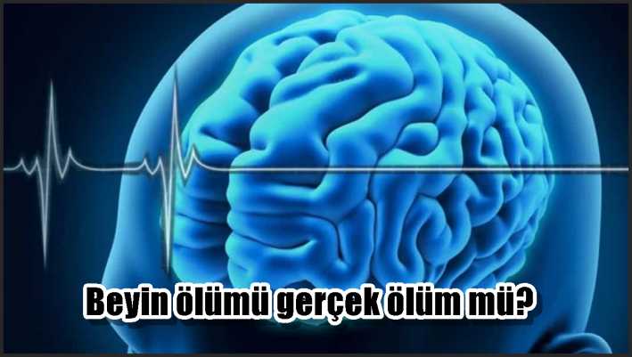 Beyin ölümü gerçek ölüm mü?