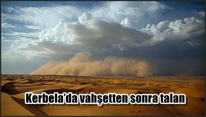 Kerbela’da vahşetten sonra talan