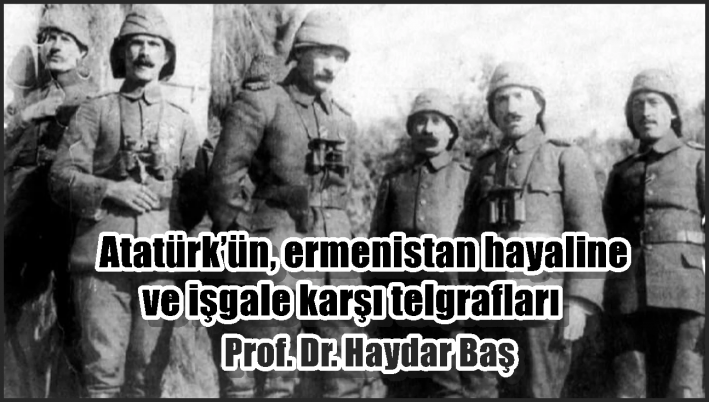 Atatürk’ün, ermenistan hayaline ve işgale karşı telgrafları