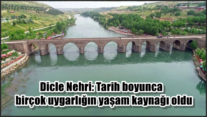 Dicle Nehri: Tarih boyunca birçok uygarlığın yaşam kaynağı oldu