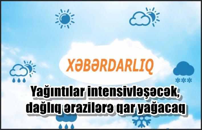 Yağıntılar intensivləşəcək, dağlıq ərazilərə qar yağacaq - XƏBƏRDARLIQ