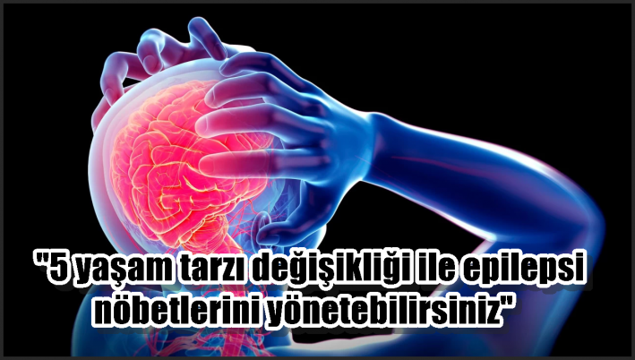 ”5 yaşam tarzı değişikliği ile epilepsi nöbetlerini yönetebilirsiniz”
