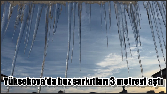 Yüksekova’da buz sarkıtları 3 metreyi aştı