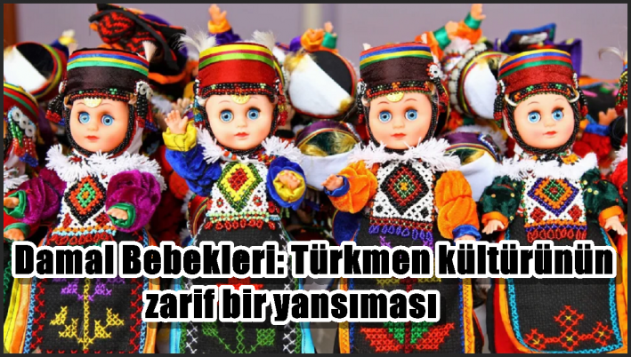 Damal Bebekleri: Türkmen kültürünün zarif bir yansıması