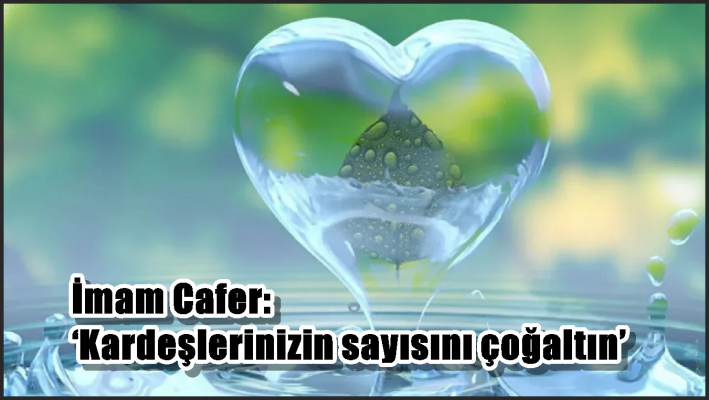 İmam Cafer: ‘Kardeşlerinizin sayısını çoğaltın’