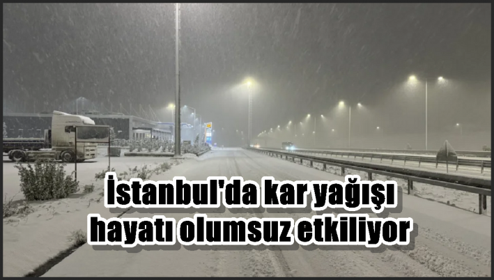 İstanbul’da kar yağışı hayatı olumsuz etkiliyor