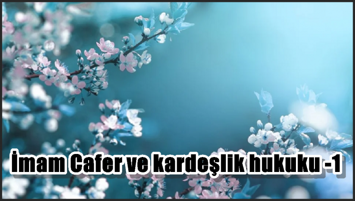 İmam Cafer ve kardeşlik hukuku -1-