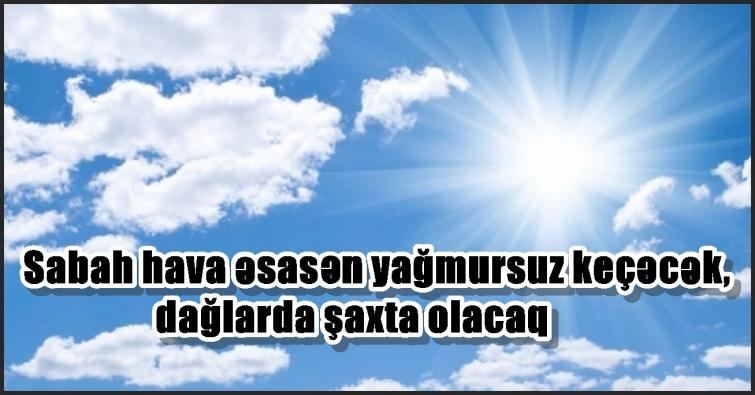 Sabah hava əsasən yağmursuz keçəcək, dağlarda şaxta olacaq