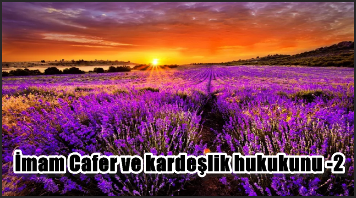 İmam Cafer ve kardeşlik hukukunu -2-