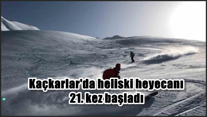 Kaçkarlar’da heliski heyecanı 21. kez başladı