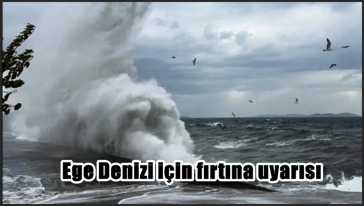 Ege Denizi için fırtına uyarısı