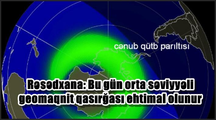 Rəsədxana: Bu gün orta səviyyəli geomaqnit qasırğası ehtimal olunur