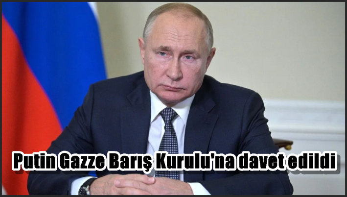 Putin Gazze Barış Kurulu’na davet edildi