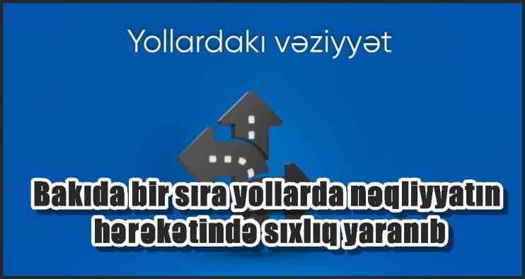 Bakıda bir sıra yollarda nəqliyyatın hərəkətində sıxlıq yaranıb