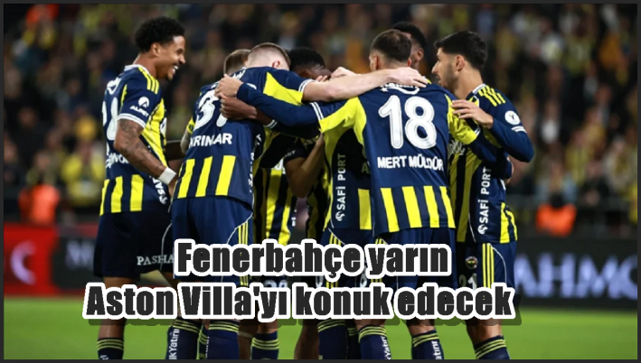 Fenerbahçe yarın Aston Villa’yı konuk edecek