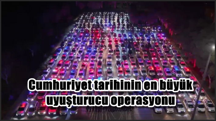 Cumhuriyet tarihinin en büyük uyuşturucu operasyonu