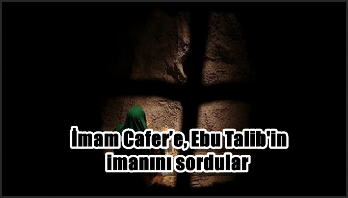 İmam Cafer’e, Ebu Talib’in imanını sordular