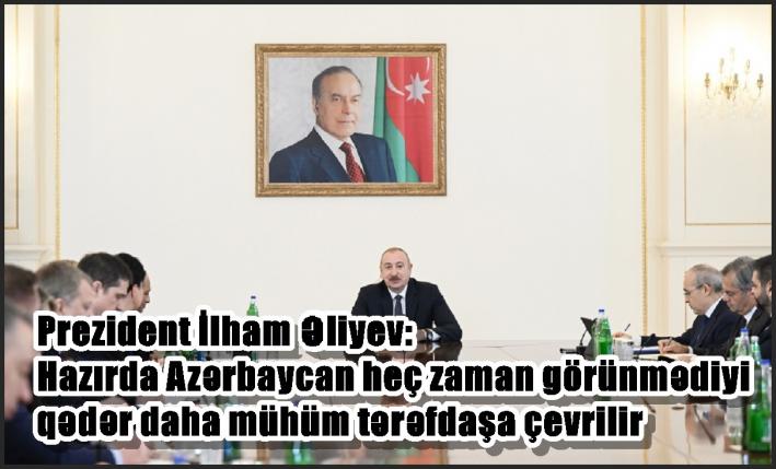 Prezident İlham Əliyev: Hazırda Azərbaycan heç zaman görünmədiyi qədər daha mühüm tərəfdaşa çevrilir