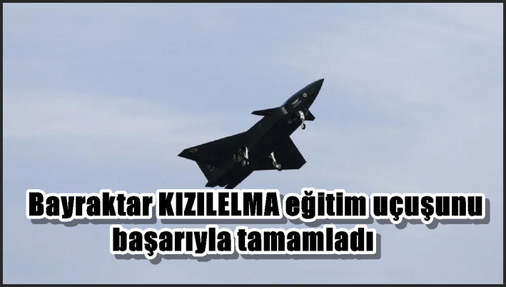 Bayraktar KIZILELMA eğitim uçuşunu başarıyla tamamladı
