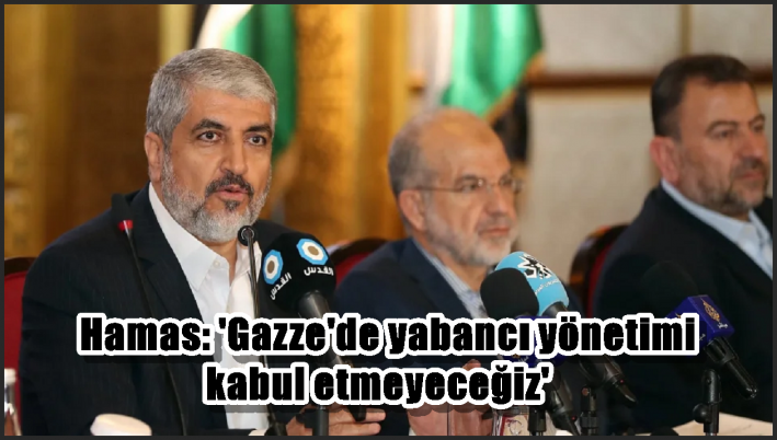 Hamas: ’Gazze’de yabancı yönetimi kabul etmeyeceğiz’