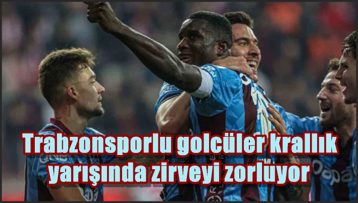Trabzonsporlu golcüler krallık yarışında zirveyi zorluyor