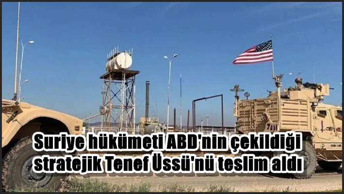 Suriye hükümeti ABD’nin çekildiği stratejik Tenef Üssü’nü teslim aldı