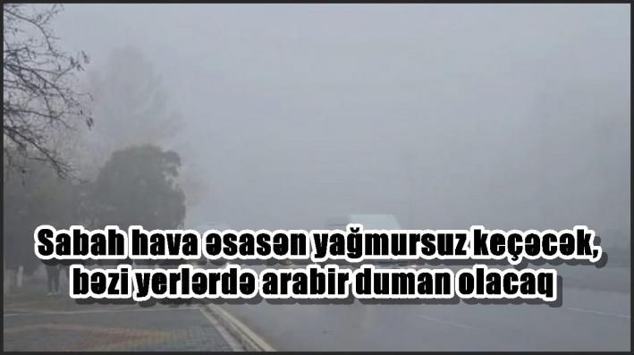 Sabah hava əsasən yağmursuz keçəcək, bəzi yerlərdə arabir duman olacaq