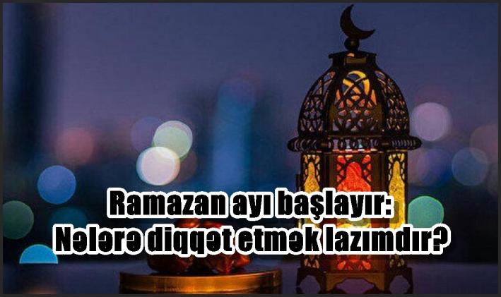 Ramazan ayı başlayır: Nələrə diqqət etmək lazımdır?