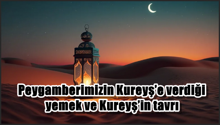 Peygamberimizin Kureyş’e verdiği yemek ve Kureyş’in tavrı