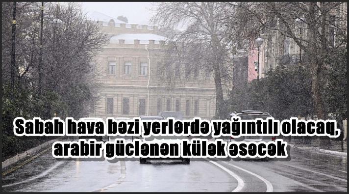 Sabah hava bəzi yerlərdə yağıntılı olacaq, arabir güclənən külək əsəcək