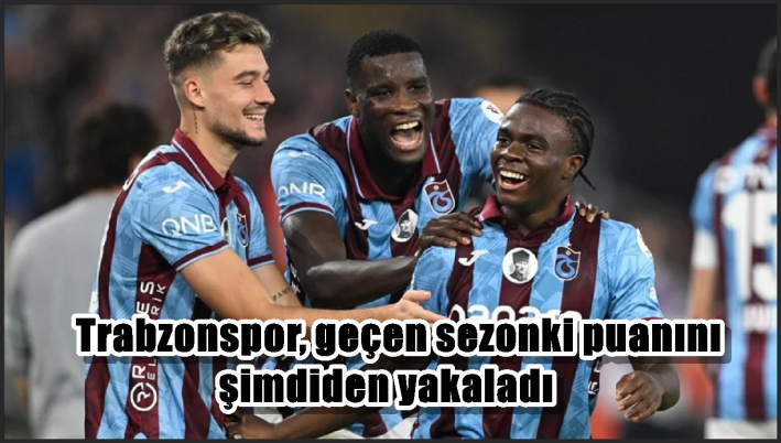Trabzonspor, geçen sezonki puanını şimdiden yakaladı