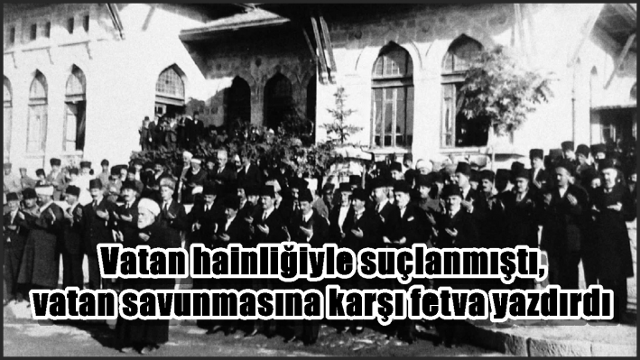 Vatan hainliğiyle suçlanmıştı, vatan savunmasına karşı fetva yazdırdı