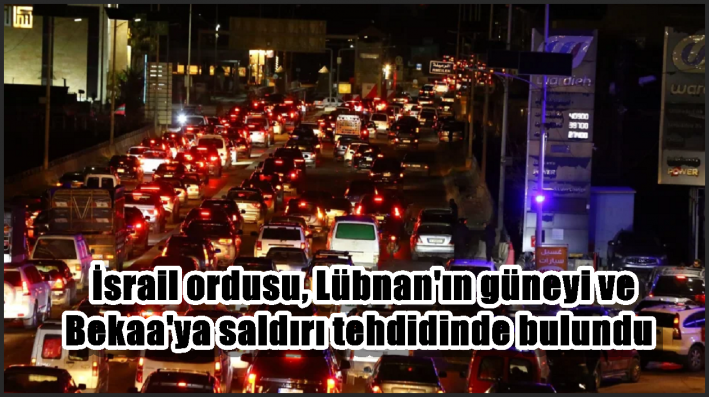 İsrail ordusu, Lübnan’ın güneyi ve Bekaa’ya saldırı tehdidinde bulundu