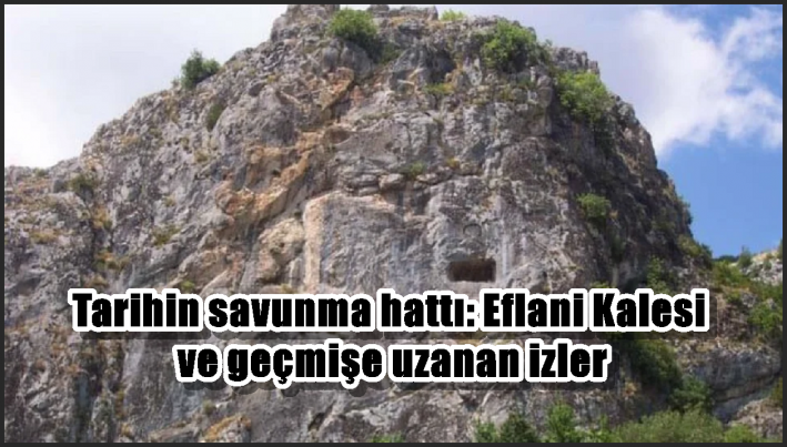 Tarihin savunma hattı: Eflani Kalesi ve geçmişe uzanan izler