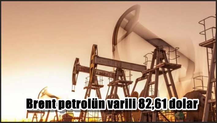 Brent petrolün varili 82,61 dolar