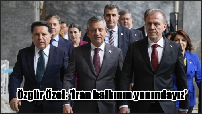 Özgür Özel: ’İran halkının yanındayız’
