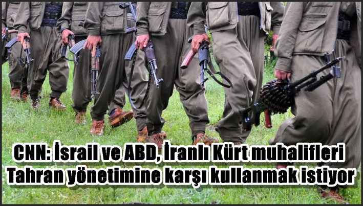 CNN: İsrail ve ABD, İranlı Kürt muhalifleri Tahran yönetimine karşı kullanmak istiyor