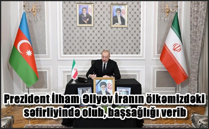 Prezident İlham Əliyev İranın ölkəmizdəki səfirliyində olub, başsağlığı  verib