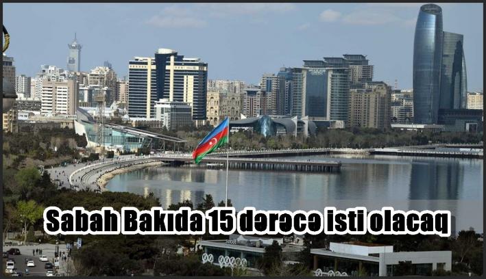 Sabah Bakıda 15 dərəcə isti olacaq