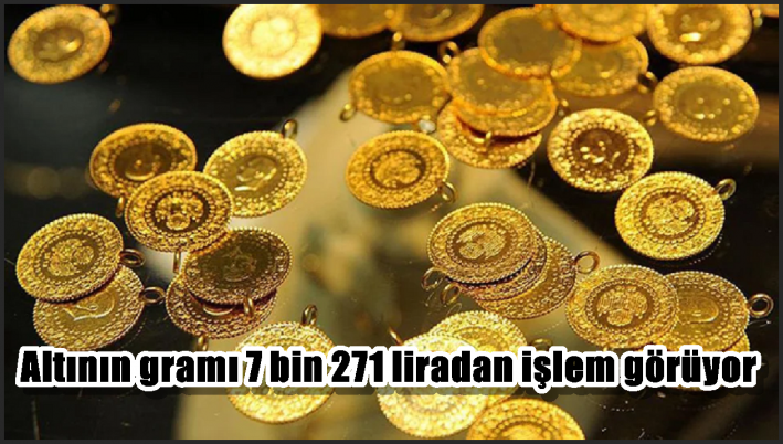 Altının gramı 7 bin 271 liradan işlem görüyor