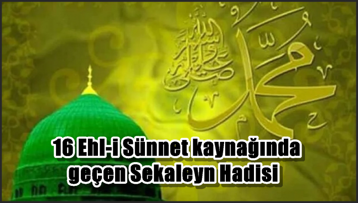 16 Ehl-i Sünnet kaynağında geçen Sekaleyn Hadisi