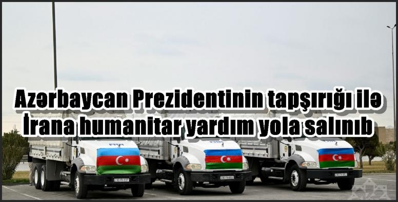 Azərbaycan Prezidentinin tapşırığı ilə İrana humanitar yardım yola salınıb