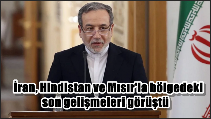 İran, Hindistan ve Mısır’la bölgedeki son gelişmeleri görüştü