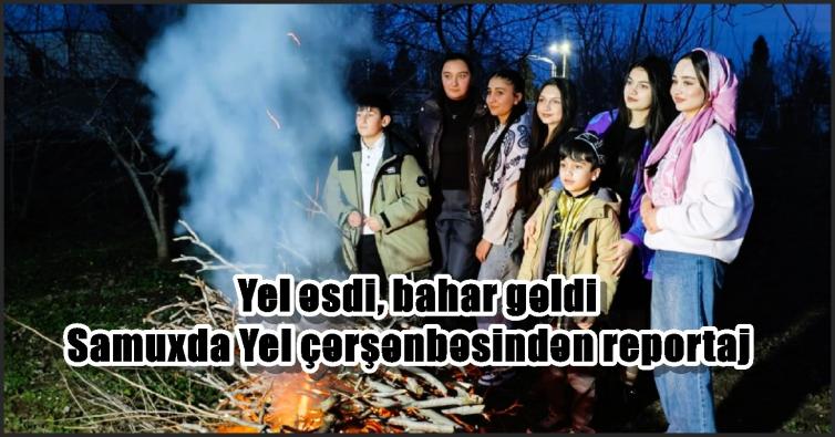 Yel əsdi, bahar gəldi – Samuxda Yel çərşənbəsindən reportaj